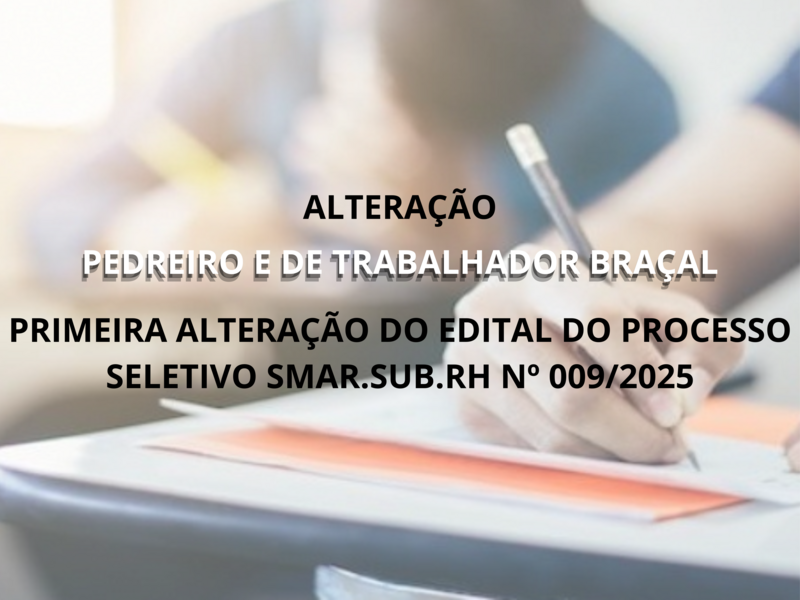 PRIMEIRA ALTERAÇÃO DO EDITAL DO PROCESSO SELETIVO SMAR.SUB.RH Nº 009/2025
