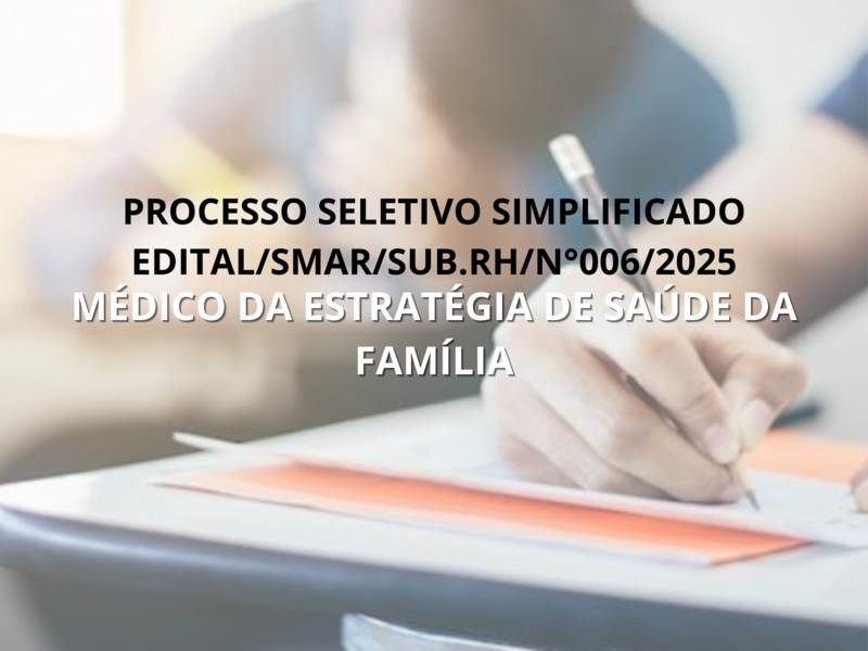 PROCESSO SELETIVO SIMPLIFICADO  EDITAL/SMAR/SUB.RH/Nº006/2025 004/2025
